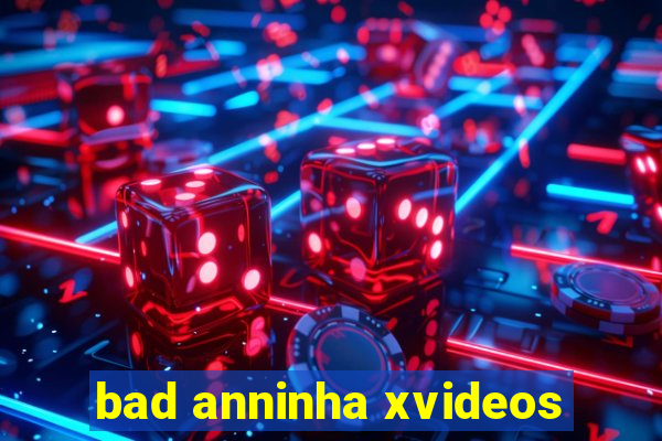 bad anninha xvideos