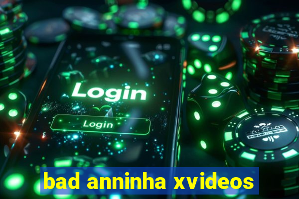 bad anninha xvideos