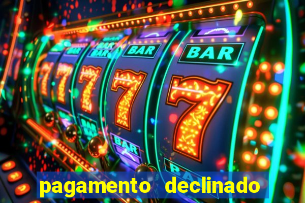 pagamento declinado o que significa