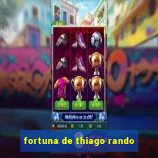 fortuna de thiago rando
