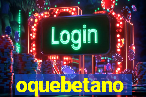oquebetano