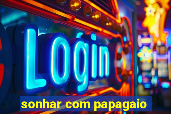 sonhar com papagaio