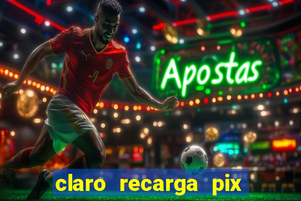 claro recarga pix $10 reais