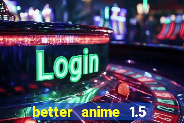 better anime 1.5 apk download