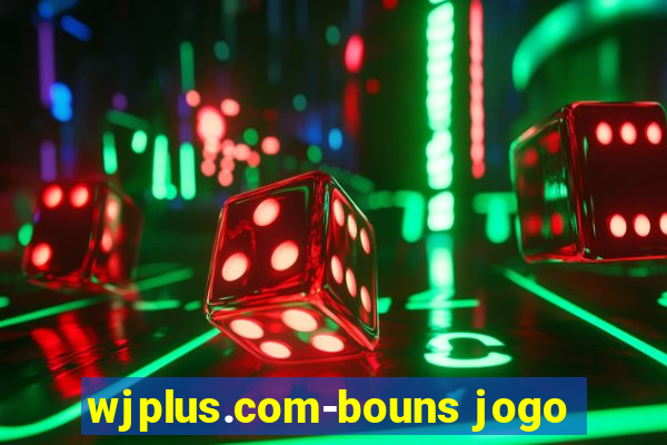 wjplus.com-bouns jogo