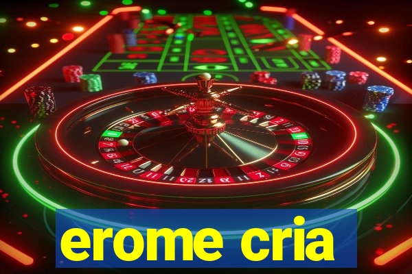 erome cria