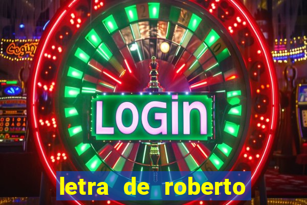 letra de roberto carlos meu querido meu velho meu amigo