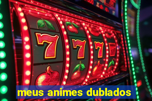 meus animes dublados