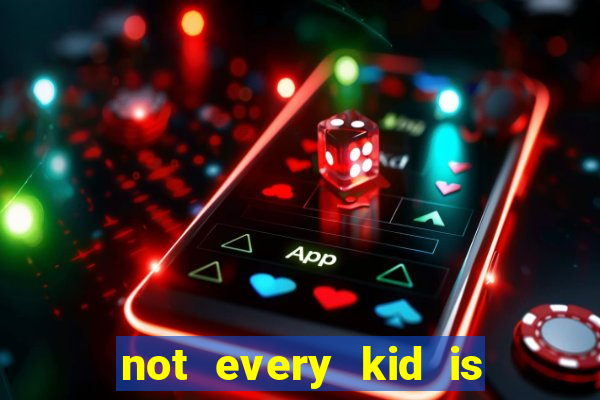 not every kid is a football or basketball star