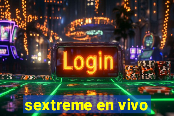 sextreme en vivo
