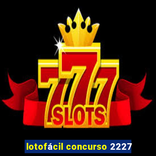 lotofácil concurso 2227