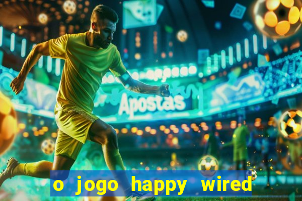 o jogo happy wired paga mesmo