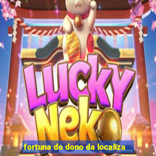 fortuna do dono da localiza