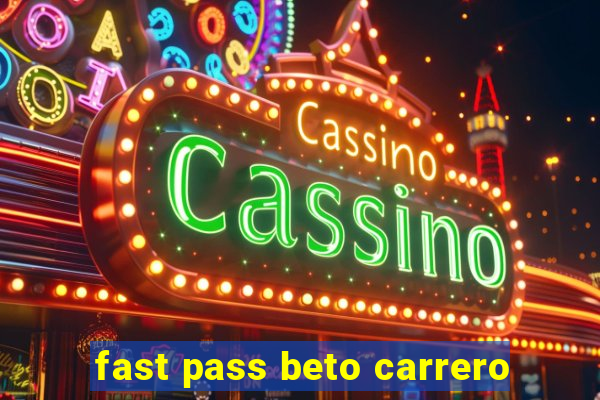 fast pass beto carrero