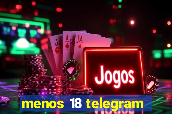 menos 18 telegram
