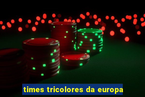 times tricolores da europa