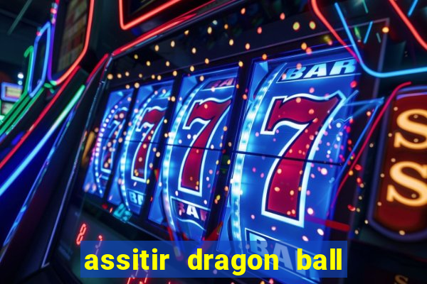 assitir dragon ball z dublado