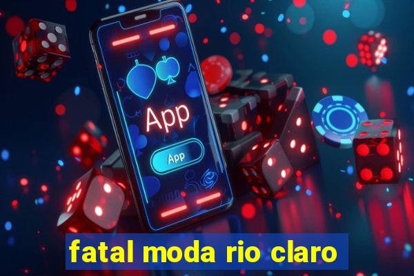 fatal moda rio claro
