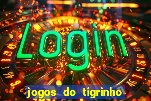 jogos do tigrinho que da bonus no cadastro