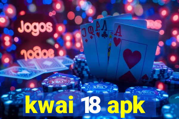 kwai 18 apk