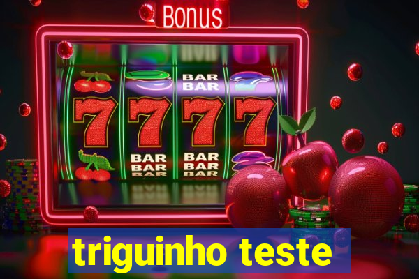 triguinho teste