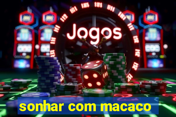 sonhar com macaco