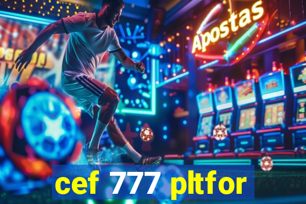 cef 777 pltfor