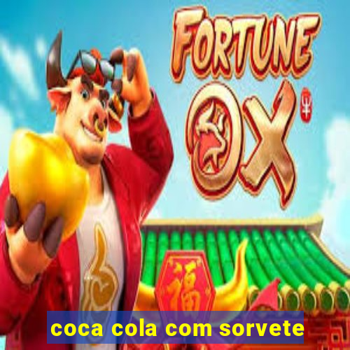 coca cola com sorvete