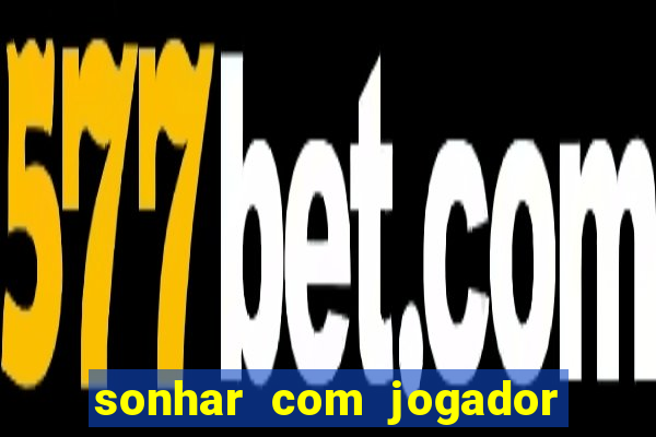 sonhar com jogador de futebol famoso