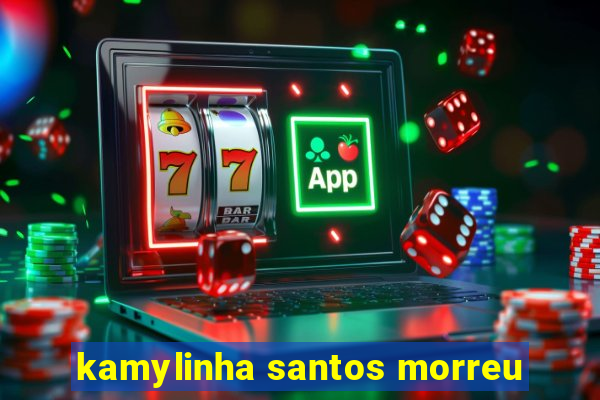 kamylinha santos morreu