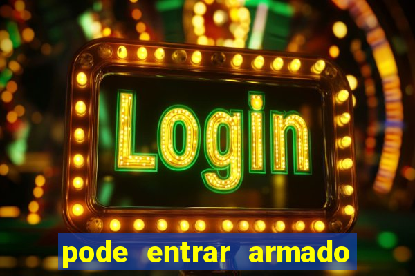 pode entrar armado no estadio