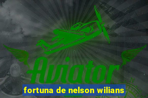 fortuna de nelson wilians