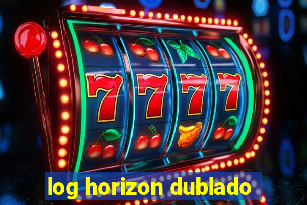 log horizon dublado