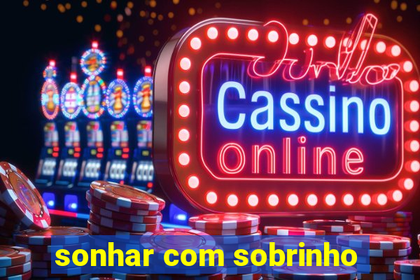 sonhar com sobrinho