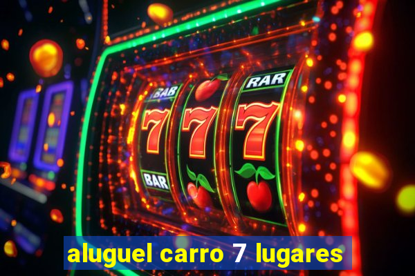 aluguel carro 7 lugares