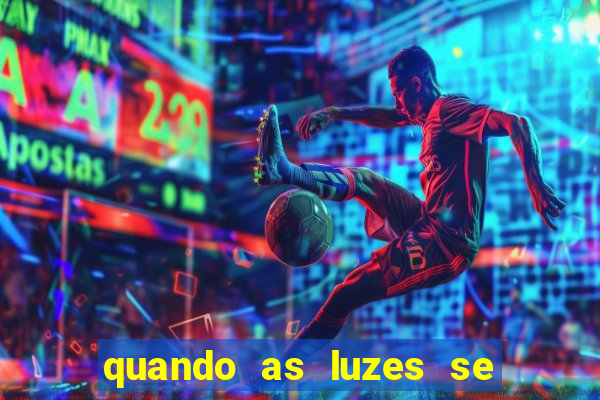 quando as luzes se apagam rede canais