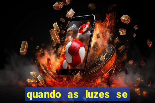 quando as luzes se apagam rede canais