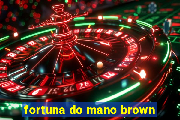 fortuna do mano brown
