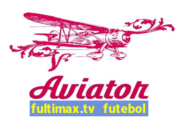 fultimax.tv futebol ao vivo