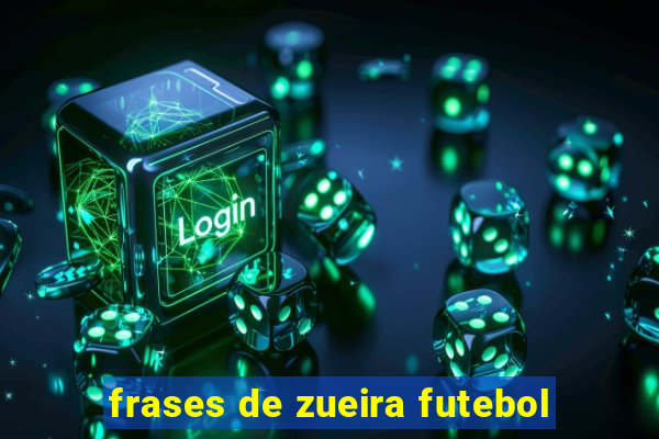 frases de zueira futebol
