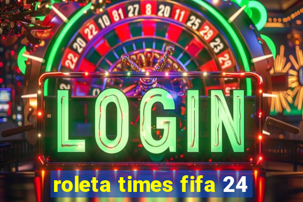 roleta times fifa 24