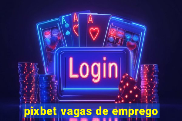 pixbet vagas de emprego