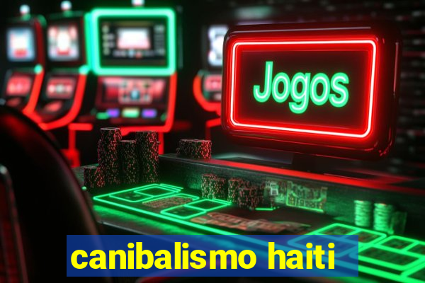 canibalismo haiti
