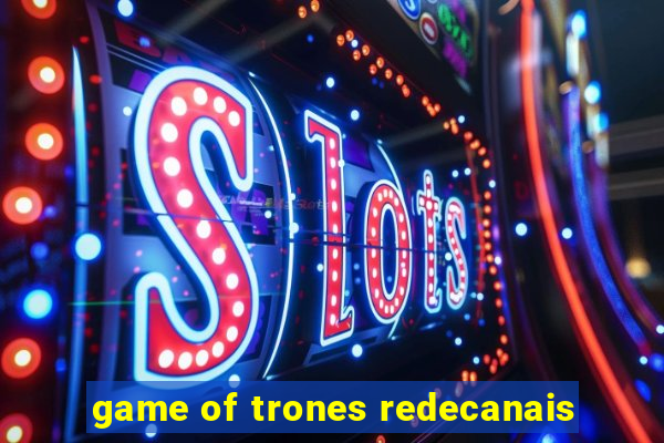 game of trones redecanais
