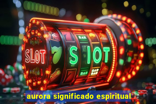 aurora significado espiritual