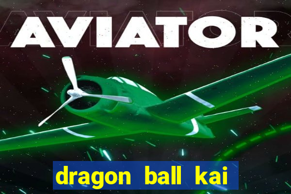 dragon ball kai legendado online
