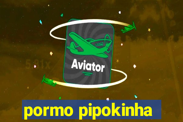pormo pipokinha