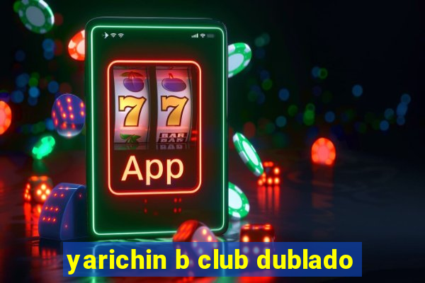 yarichin b club dublado