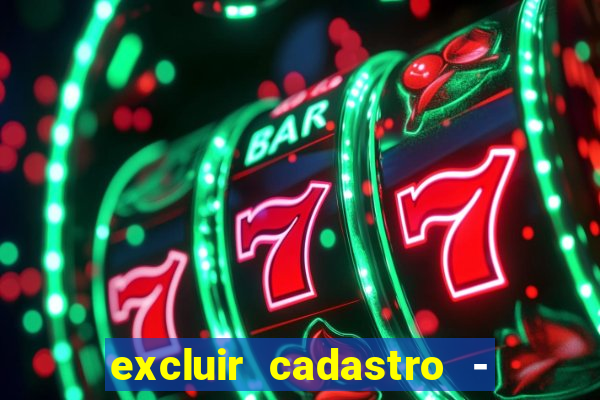 excluir cadastro - casas bahia