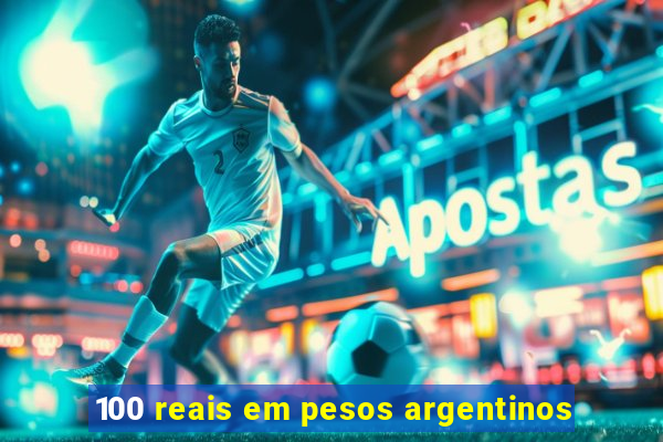 100 reais em pesos argentinos